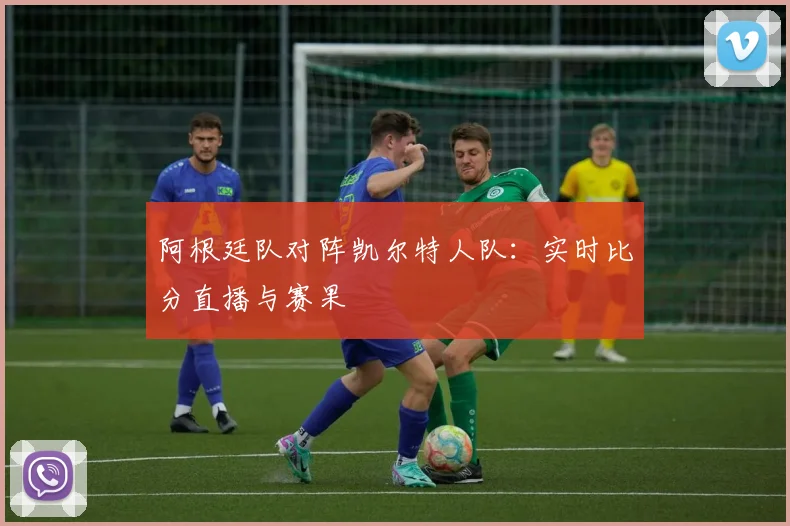 阿根廷队对阵凯尔特人队:实时比分直播与赛果